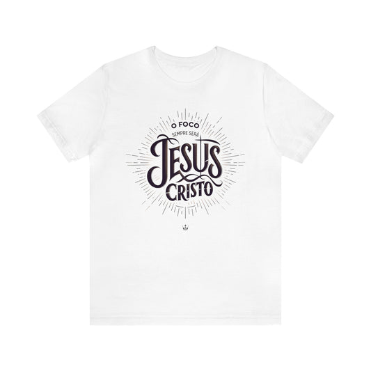 Camiseta Unissex - O Foco Sempre Será Jesus